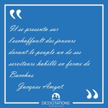 Il se presenta sur l'eschaffault des joueurs devant le peuple un [...] - Jacques Amyot...