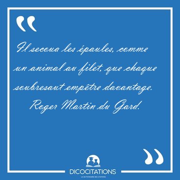 Il secoua les paules, comme un animal au filet, que chaque [...] - Roger Martin du Gard...