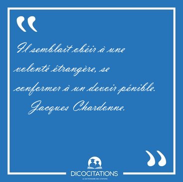 Il semblait obir  une volont trangre, se conformer  un [...] - Jacques Chardonne...