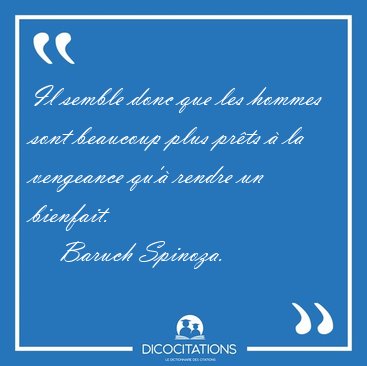 Il semble donc que les hommes sont beaucoup plus pr�ts � la [...] - Baruch Spinoza...
