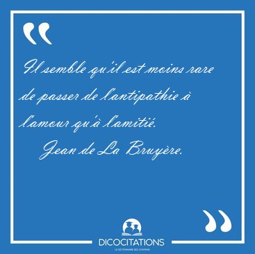 Il semble qu'il est moins rare de passer de l'antipathie  [...] - Jean de La Bruyre...