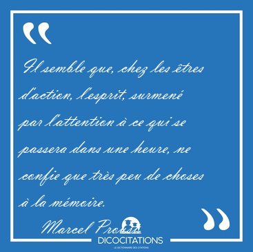 Il semble que, chez les �tres d'action, l'esprit, surmen� par [...] - Marcel Proust...