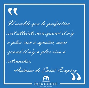 Il semble que la perfection soit atteinte non quand il n'y a [...] - Antoine de Saint-Exupry...