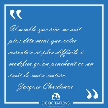 Il semble que rien ne soit plus d�termin� que notre caract�re et [...] - Jacques Chardonne...