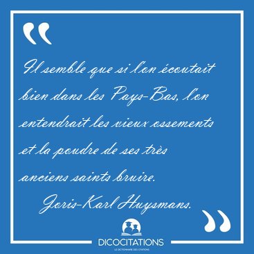 Il semble que si l'on coutait bien dans les Pays-Bas, l'on [...] - Joris-Karl Huysmans...