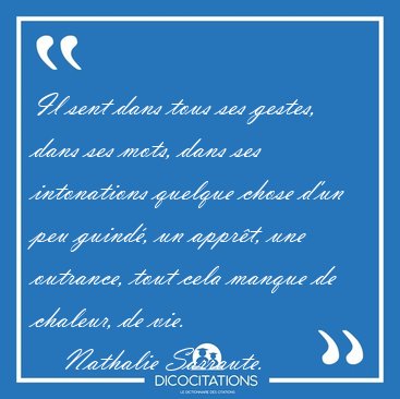 Il sent dans tous ses gestes, dans ses mots, dans ses [...] - Nathalie Sarraute...