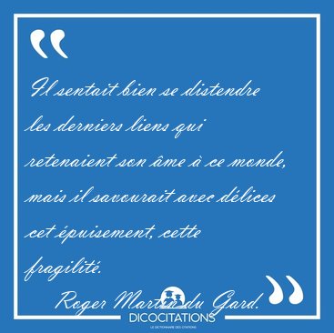 Il sentait bien se distendre les derniers liens qui retenaient [...] - Roger Martin du Gard...