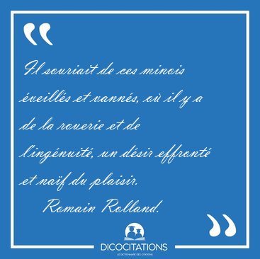 Il souriait de ces minois �veill�s et vann�s, o� il y a de la [...] - Romain Rolland...