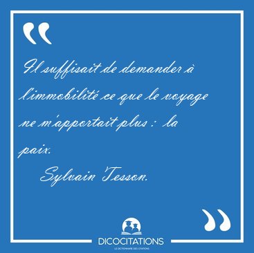 Il suffisait de demander  l'immobilit ce que le voyage ne [...] - Sylvain Tesson...