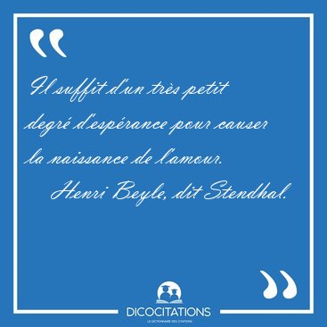 Il suffit d'un trs petit degr d'esprance pour causer la [...] - Henri Beyle, dit Stendhal...