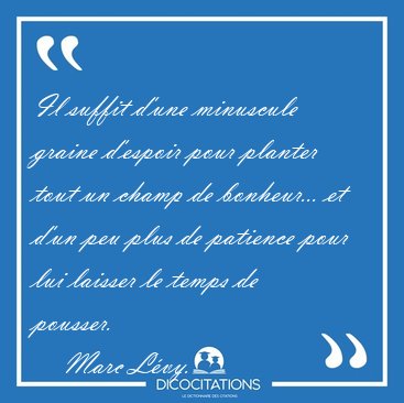 Il suffit d'une minuscule graine d'espoir pour planter tout un [...] - Marc L�vy...