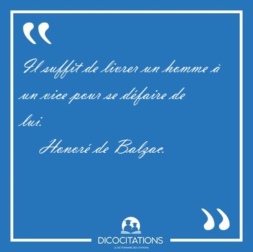 Il suffit de livrer un homme � un vice pour se d�faire de [...] - Honor� de Balzac...