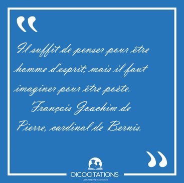 Il suffit de penser pour tre homme d'esprit; mais il faut [...] - Franois Joachim de Pierre, cardinal de Bernis...