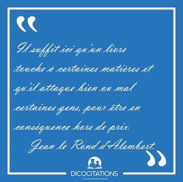 Il suffit ici qu'un livre touche � certaines mati�res et qu'il [...] - Jean le Rond d'Alembert...