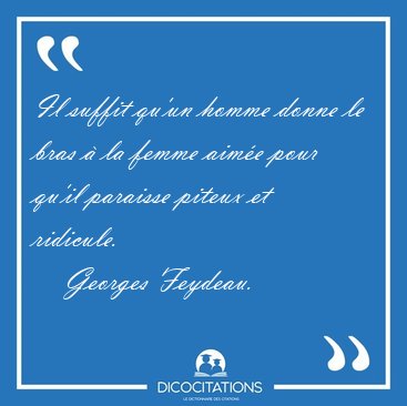 Il suffit qu'un homme donne le bras � la femme aim�e pour qu'il [...] - Georges Feydeau...