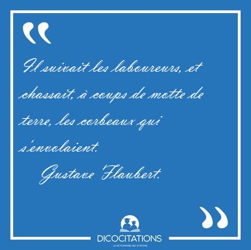 Il suivait les laboureurs, et chassait, � coups de motte de [...] - Gustave Flaubert...