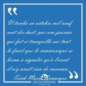 Il tomba en octobre mil neuf cent dix-huit, par une journe qui [...] - Erich Maria Remarque...
