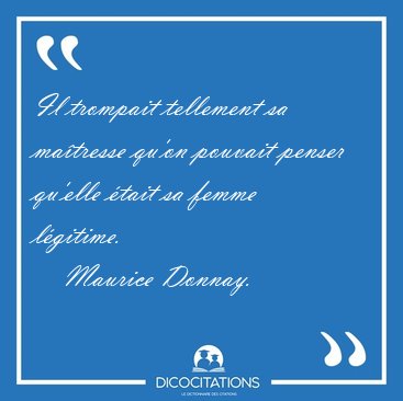 Il trompait tellement sa ma�tresse qu'on pouvait penser qu'elle [...] - Maurice Donnay...