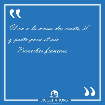 Il va  la messe des morts, il y porte pain et [...] - Proverbes franais...