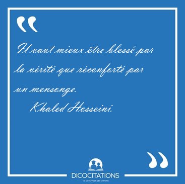 Il vaut mieux tre bless par la vrit que rconfort par un [...] - Khaled Hosseini...