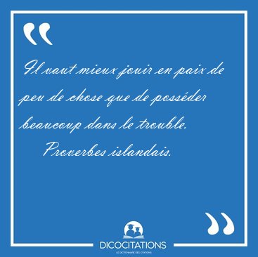 Il vaut mieux jouir en paix de peu de chose que de possder [...] - Proverbes islandais...