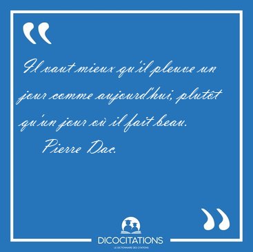 Il vaut mieux qu'il pleuve un jour comme aujourd'hui, plutt [...] - Pierre Dac...