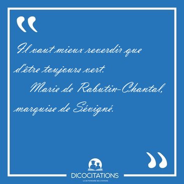 Il vaut mieux reverdir que d'tre toujours [...] - Marie de Rabutin-Chantal, marquise de Svign...