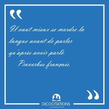 Il vaut mieux se mordre la langue avant de parler qu'aprs avoir [...] - Proverbes franais...