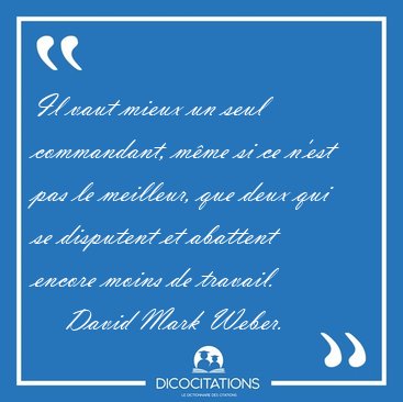 Il vaut mieux un seul commandant, m�me si ce n'est pas le [...] - David Mark Weber...