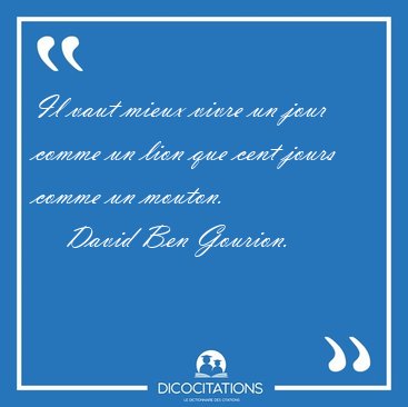 Il vaut mieux vivre un jour comme un lion que cent jours comme [...] - David Ben Gourion...