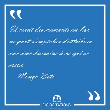 Il vient des moments o l'on ne peut s'empcher d'attribuer une [...] - Mongo Beti...
