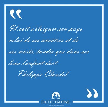 Il voit s'loigner son pays, celui de ses anctres et de ses [...] - Philippe Claudel...