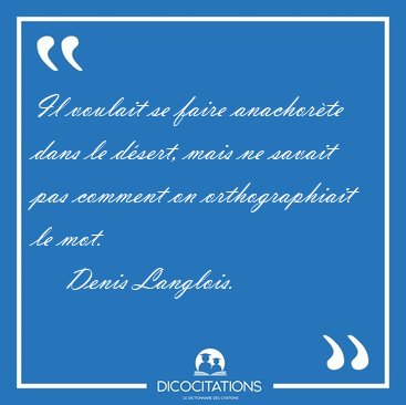 Il voulait se faire anachor�te dans le d�sert, mais ne savait [...] - Denis Langlois...