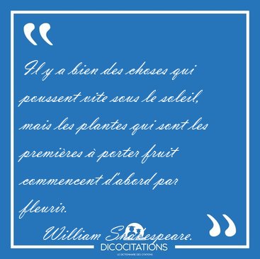 Il y a bien des choses qui poussent vite sous le soleil, mais [...] - William Shakespeare...