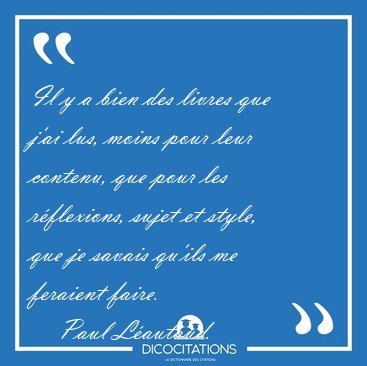 Il y a bien des livres que j'ai lus, moins pour leur contenu, [...] - Paul Lautaud...