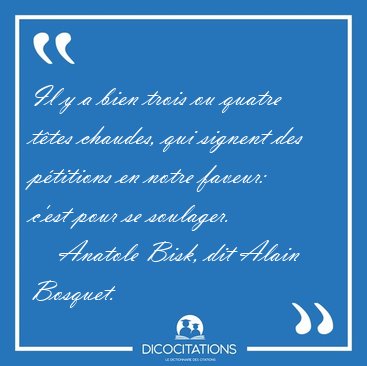 Il y a bien trois ou quatre t�tes chaudes, qui signent des [...] - Anatole Bisk, dit Alain Bosquet...