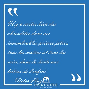 Il y a certes bien des absurdits dans ces innombrables prires [...] - Victor Hugo...
