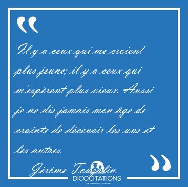 Il y a ceux qui me croient plus jeune; il y a ceux qui [...] - Jrme Touzalin...