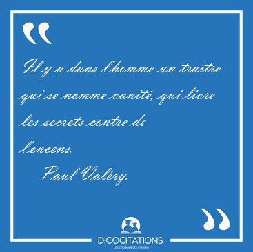 Il y a dans l'homme un tra�tre qui se nomme vanit�, qui livre [...] - Paul Val�ry...