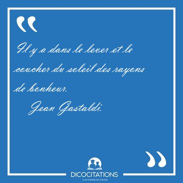 Il y a dans le lever et le coucher du soleil des rayons de [...] - Jean Gastaldi...