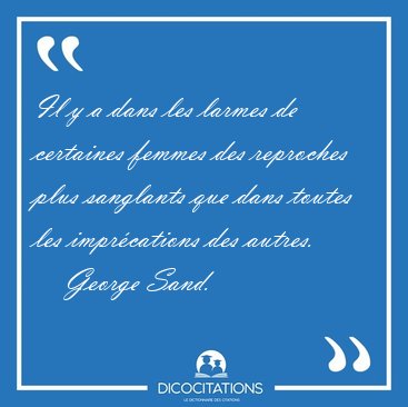 Il y a dans les larmes de certaines femmes des reproches plus [...] - George Sand...
