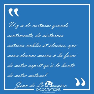Il y a de certains grands sentiments, de certaines actions [...] - Jean de La Bruy�re...