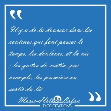 Il y a de la douceur dans les routines qui font passer le temps, [...] - Marie-H�l�ne Lafon...