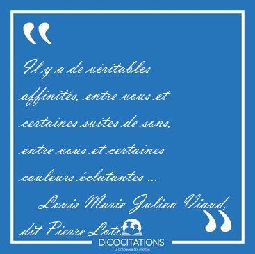 Il y a de vritables affinits, entre vous et certaines suites [...] - Louis Marie Julien Viaud, dit Pierre Loti...