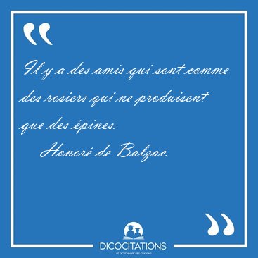 Il y a des amis qui sont comme des rosiers qui ne produisent que [...] - Honor de Balzac...