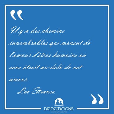 Il y a des chemins innombrables qui m�nent de l'amour d'�tres [...] - Leo Strauss...