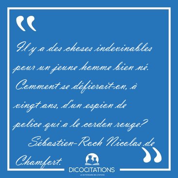 Il y a des choses indevinables pour un jeune homme bien n�. [...] - S�bastien-Roch Nicolas de Chamfort...