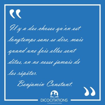 Il y a des choses qu'on est longtemps sans se dire, mais quand [...] - Benjamin Constant...