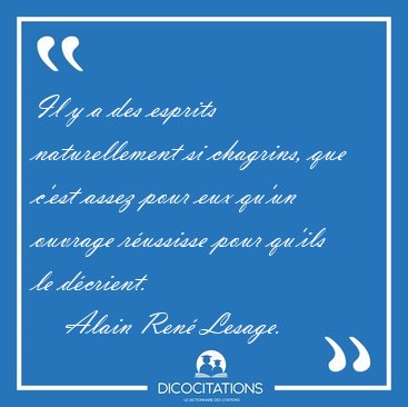 Il y a des esprits naturellement si chagrins, que c'est assez [...] - Alain Ren Lesage...