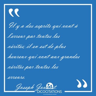 Il y a des esprits qui vont � l'erreur par toutes les v�rit�s; [...] - Joseph Joubert...